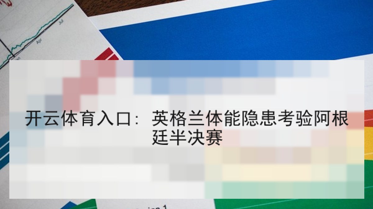 开云体育入口: 英格兰体能隐患考验阿根廷半决赛